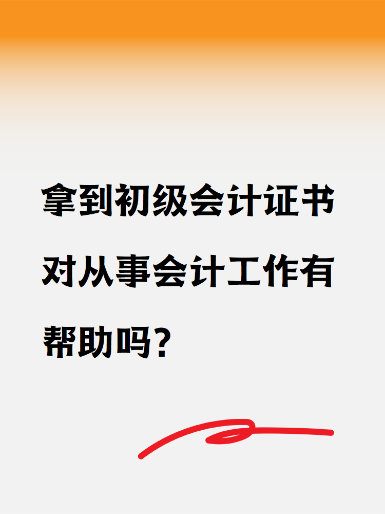 拿到初級(jí)會(huì)計(jì)證書(shū)對(duì)從事會(huì)計(jì)工作有幫助嗎？