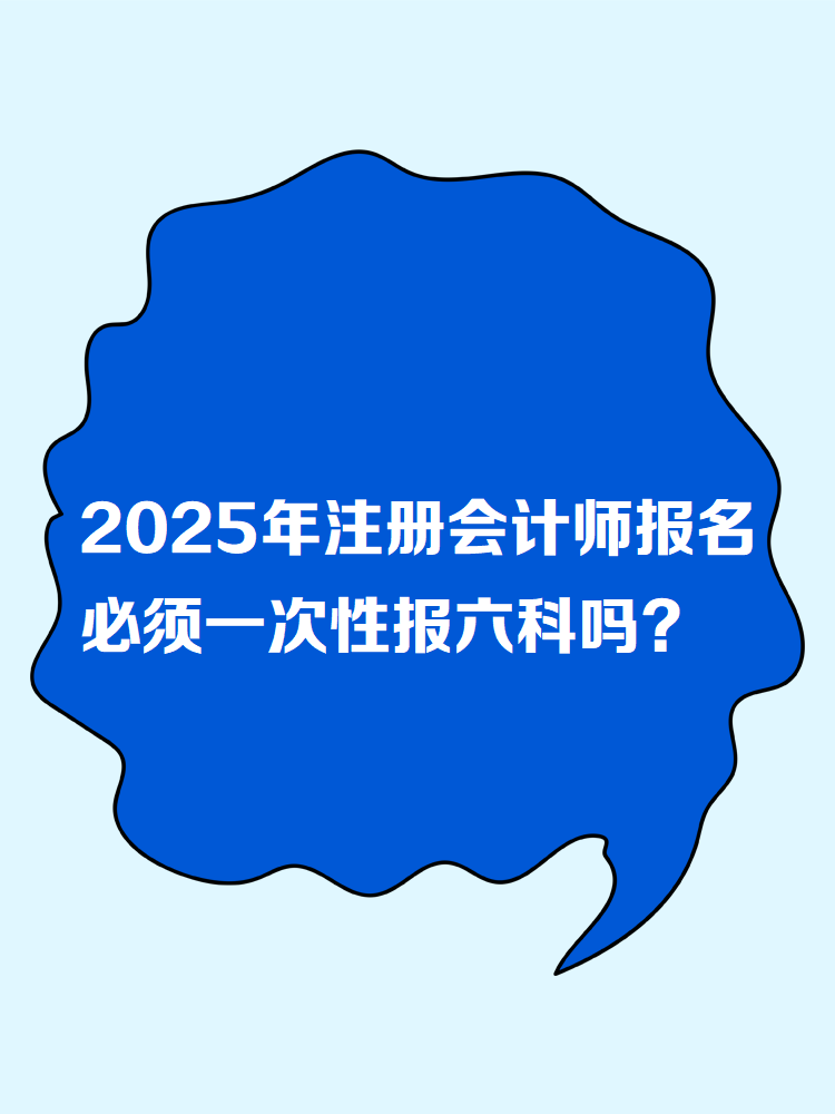 2025年注冊會計師報名 必須一次性報六科嗎？