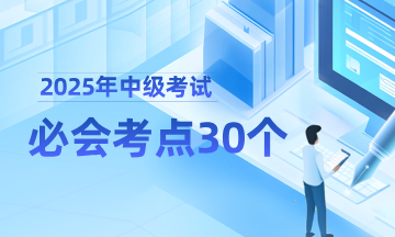 【精選考點(diǎn)】2025中級(jí)會(huì)計(jì)必會(huì)考點(diǎn)30個(gè)